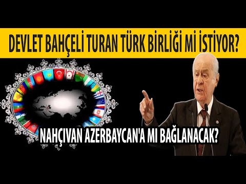 DEVLET BAHÇELİ TURAN TÜRK BİRLİĞİ Mİ İSTİYOR? NAHÇIVAN AZERBAYCAN'A MI BAĞLANACAK?