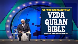 WHY NOT COMPARE BETWEEN VEDA , QURAN AND BIBLE? QUESTION FROM A HINDU BROTHER, | DR.ZAKIR NAIK