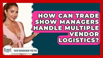 How Can Trade Show Managers Handle Multiple Vendor Logistics? - Event Management Pro Tips