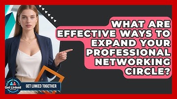 What Are Effective Ways to Expand Your Professional Networking Circle? | Get Linked Together News