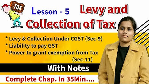 L-5 Levy and collection of Tax. Liability to pay GST• Power to grant exemption from Tax (Section 11)