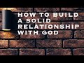 How to Build a Solid Relationship with God