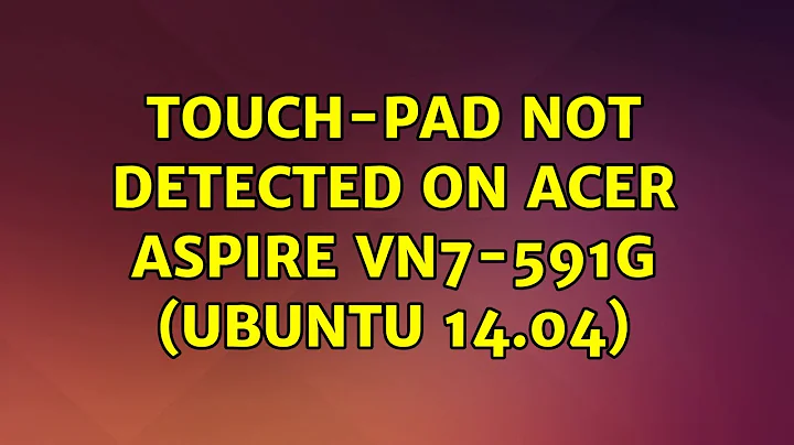 Ubuntu: touch-pad not detected on Acer Aspire VN7-591g (Ubuntu 14.04) (2 Solutions!!)