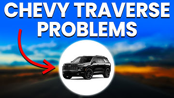 Chevy Traverse Problems: Reliability And Common Issues Explained