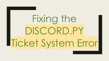 Fixing the DISCORD.PY Ticket System Error