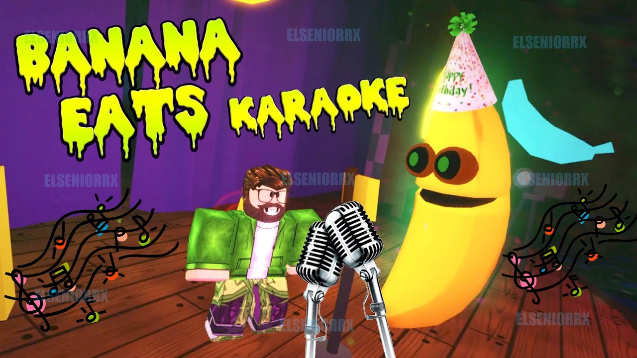 BANANA EATS KARAOKE BANANA Banana eats Roblox ELSENIORRX ROBLOX YouTube
