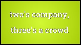 Two's company, three's a crowd Meaning