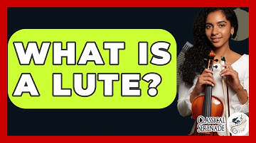 What Is A Lute? - Classical Serenade