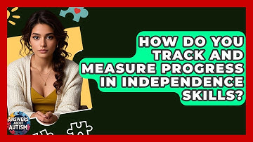 How Do You Track And Measure Progress In Independence Skills? - Answers About Autism