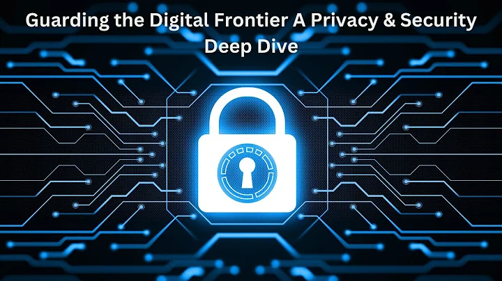 Guarding the Digital Frontier A Privacy & Security Deep Dive