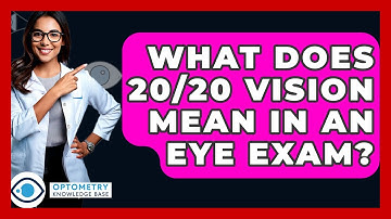 What Does 20/20 Vision Mean In An Eye Exam? - Optometry Knowledge Base