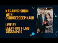  live karanvir singh with gurinderdeep kaur live by deep foto films 9855261414