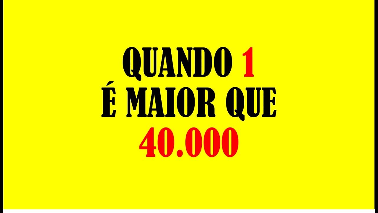 Quando 1 é Maior Que 40.000! - YouTube