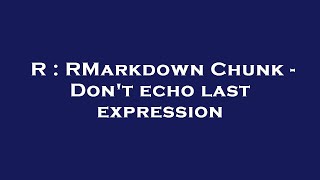 R : RMarkdown Chunk - Don't echo last expression