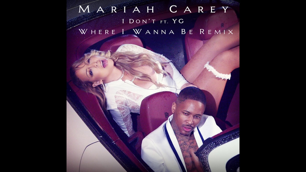 Mariah Carey - I Don't (Where I Wanna Be Remix) featuring YG - YouTube