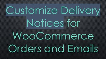 Customize Delivery Notices for WooCommerce Orders and Emails