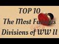 Top 10 - The Most Famous Divisions of WW2