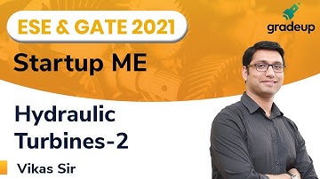 Hydraulic Turbines | ESE & GATE ME 2021 | Part-2 |  StartUp Series | Fluid Dynamics | Gradeup