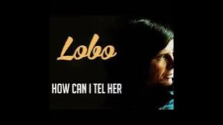 How Can I Tell Her - Lobo (1973) audio hq