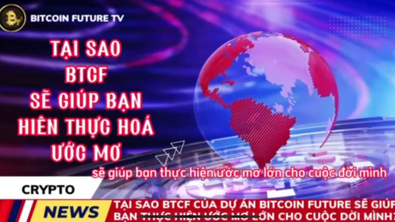 Tại Sao BITCOIN FUTURE - BTCF Sẽ giúp bạn thực hiện hóa những ước mơ ...