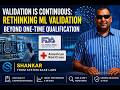 Validation Is Continuous: Rethinking ML Validation Beyond One-Time Qualification”