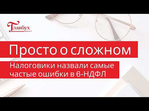 Налоговики назвали самые частые ошибки в 6-НДФЛ