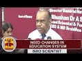 Need changes in education system  dr a sivathanu pillai isro scientist