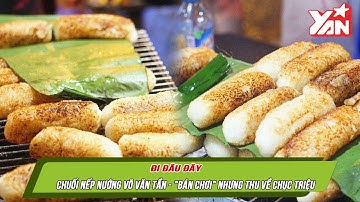 CHUỐI NẾP NƯỚNG VÕ VĂN TẦN - "Bán chơi" nhưng thu về CHỤC TRIỆU