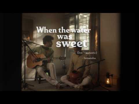 When the Water was sweet - himanshu. (live)