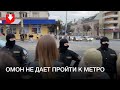 ОМОН не дает женщинам пройти к метро на улице Сурганова