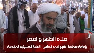 صلاة الظهر والعصر بإمامة سماحة الشيخ احمد الصافي - العتبة الحسينية المقدسة