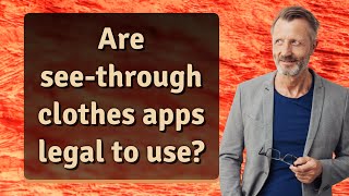 Are See-Through Clothes Apps Legal To Use?