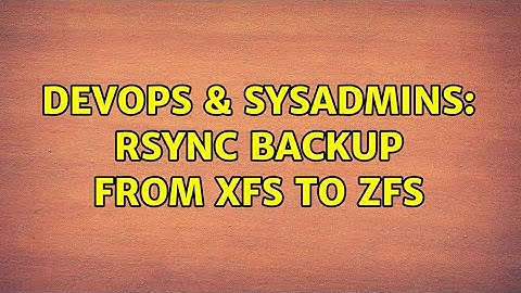 DevOps & SysAdmins: Rsync Backup from XFS to ZFS