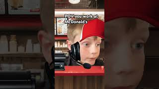 POV you work at McDonald’s 