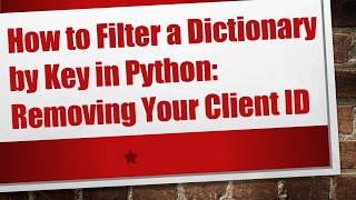 How to Filter a Dictionary by Key in Python: Removing Your Client ID