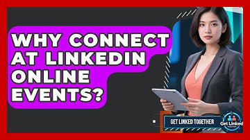 Why Connect At LinkedIn Online Events? - Get Linked Together