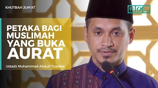 Khutbah Jum'at : Petaka Bagi Muslimah yang Buka Aurat -  Ustadz M Abduh Tuasikal