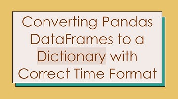 Converting Pandas DataFrames to a Dictionary with Correct Time Format
