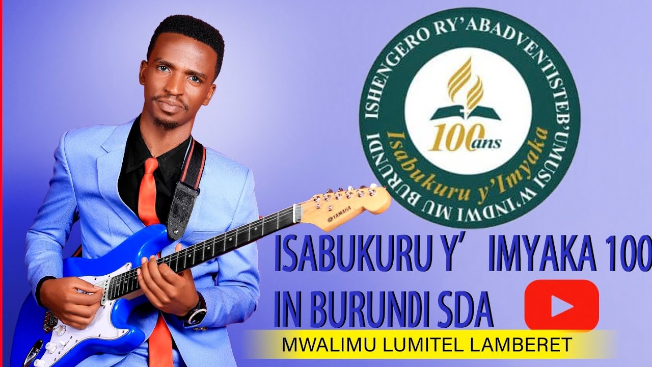 --- ISABUKURU Y'IMYAKA 100 IN BURUNDI SDA By Mwalimu Lumitel Lambert 2025, All rights reserved