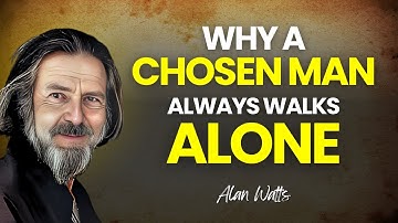 The Reason a Chosen Man Always Walks Alone | Alan Watts Explains