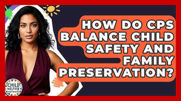 How Do CPS Balance Child Safety And Family Preservation? - Child Welfare Network