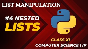 #4 Nested Lists in Python | List Manipulation | Class 11 CBSE Computer Science | IP