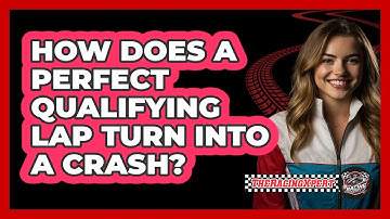 How Does A Perfect Qualifying Lap Turn Into A Crash? - The Racing Xpert
