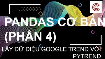 Pandas Căn Bản trong Python (Phần 4) - LẤY DỮ DIỆU GOOGLE TREND VỚI PYTREND VÀ LƯU EXCEL VỚI PANDAS