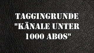Taggingrunde - Kanäle unter 1000 Abos