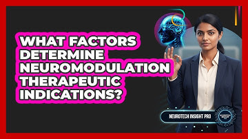 What Factors Determine Neuromodulation Therapeutic Indications?