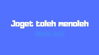 joget toleh menoleh (karaoke cover)