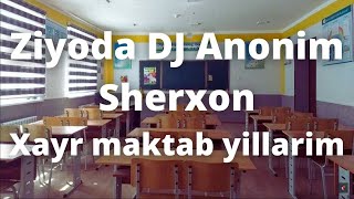 Ziyoda DJ Anonim & Sherxon  - Xayr maktab yillarim +Qo'shiq matni