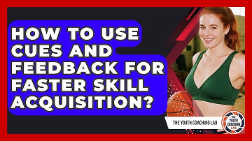 How To Use Cues And Feedback For Faster Skill Acquisition? - The Youth Coaching Lab