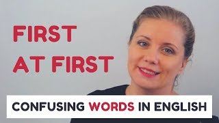 Confusing Words in English: FIRST and AT FIRST